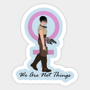 We Are Not Things (Furiosa) Sticker